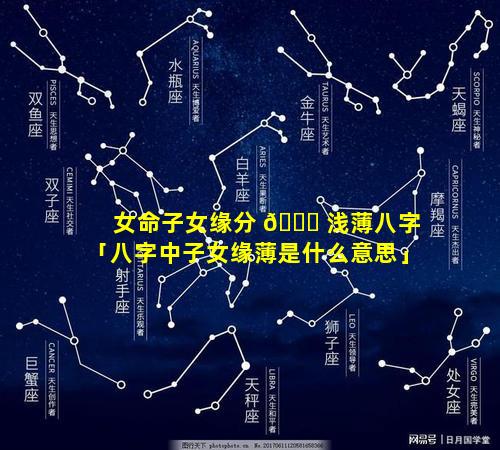 女命子女缘分 🍁 浅薄八字「八字中子女缘薄是什么意思」